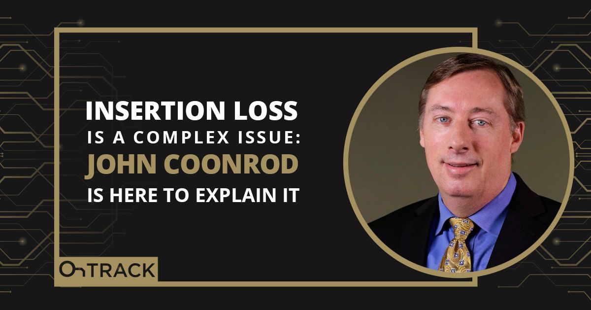 Insertion Loss is a Complex Issue: John Coonrod is Here to Explain It