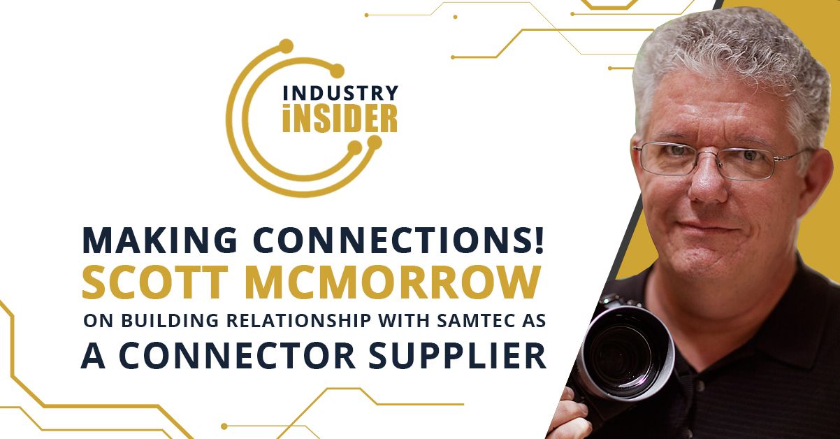 Making Connections! Scott McMorrow, on Building Relationship with Samtec as a Connector Supplier