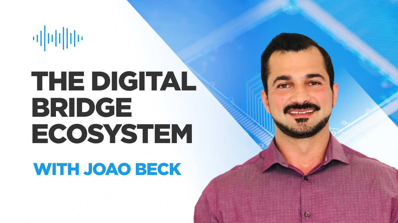 The Digital Bridge Ecosystem with Joao Beck