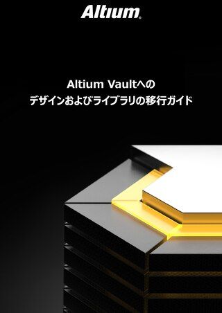 ALTIUM VAULTへのデザインおよびライブラリの移行ガイド