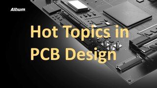 Hot Topics in PCB Design