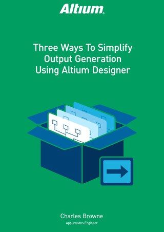 Three Ways To Simplify Output Generation Using Altium Designer