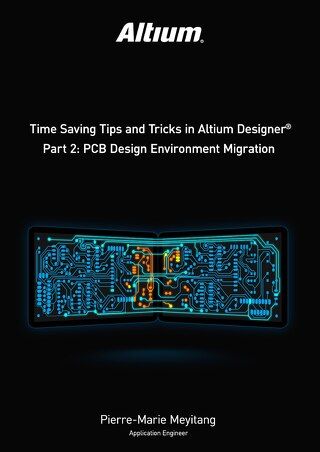 Time Saving Tips and Tricks in Altium Designer Part 2: PCB Design Environment Migration