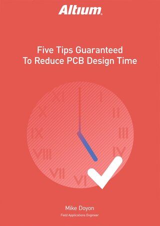 Five Tips Guaranteed to Reduce PCB Design Time