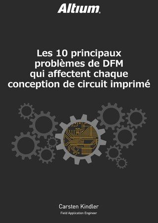 LES 10 PRINCIPAUX PROBLÈMES DE DFM QUI AFFECTENT CHAQUECONCEPTION DE CIRCUIT IMPRIMÉ
