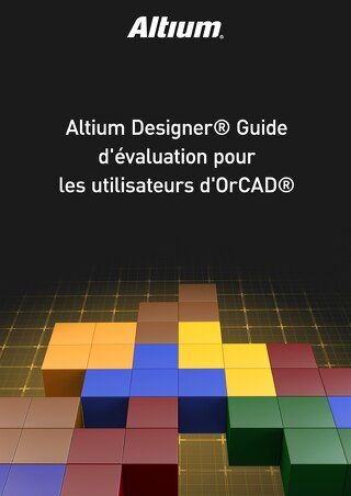 ALTIUM DESIGNER® GUIDE D'ÉVALUATION POUR LES UTILISATEURS D'ORCAD®