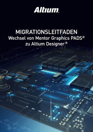 "Migrationsleitfaden Wechsel von Mentor Graphics PADS® zu Altium Designer® "